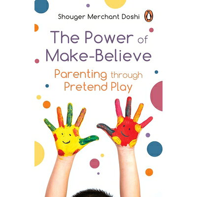 Power of Make-Believe: Parenting Through Pretend Play /INDIA PENGUIN/Shouger Merchant Doshi